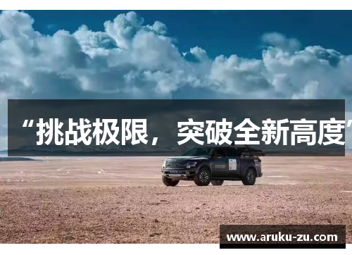 “挑战极限，突破全新高度”